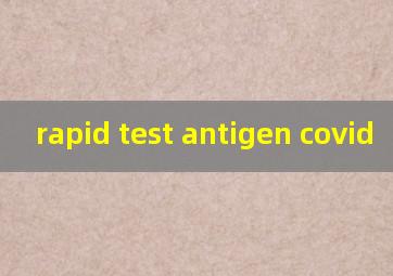 rapid test antigen covid